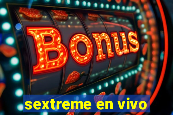 sextreme en vivo