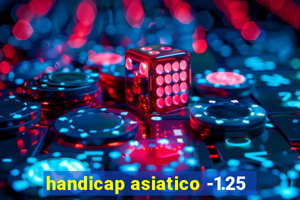 handicap asiatico -1.25