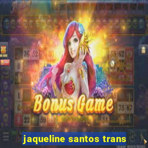 jaqueline santos trans