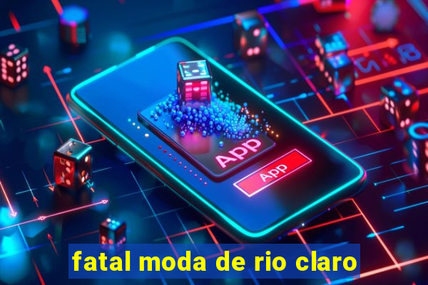 fatal moda de rio claro