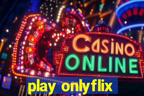 play onlyflix