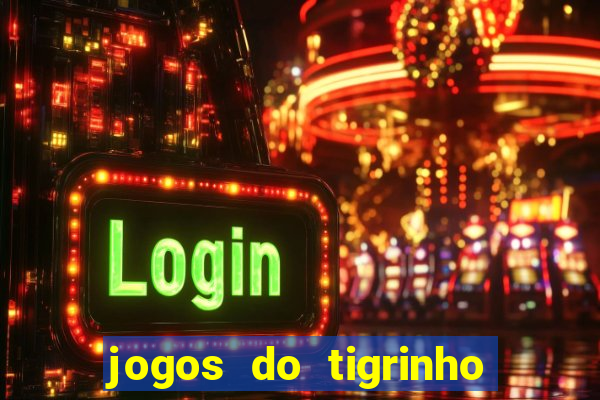 jogos do tigrinho que da bonus no cadastro