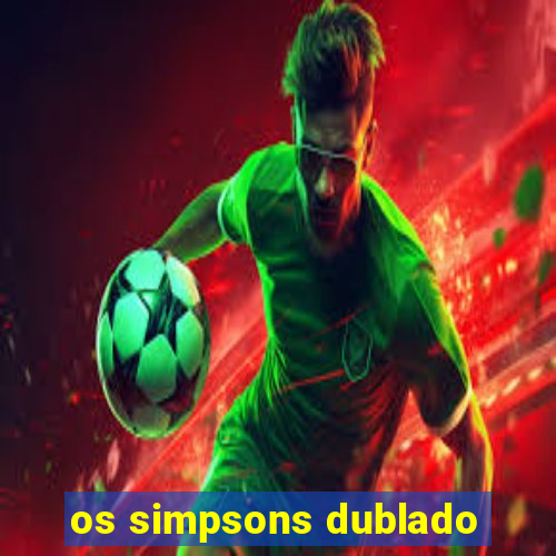 os simpsons dublado