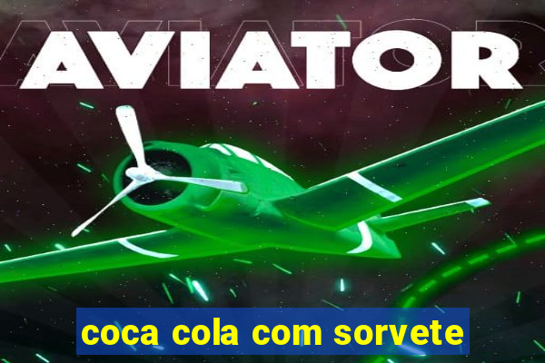 coca cola com sorvete