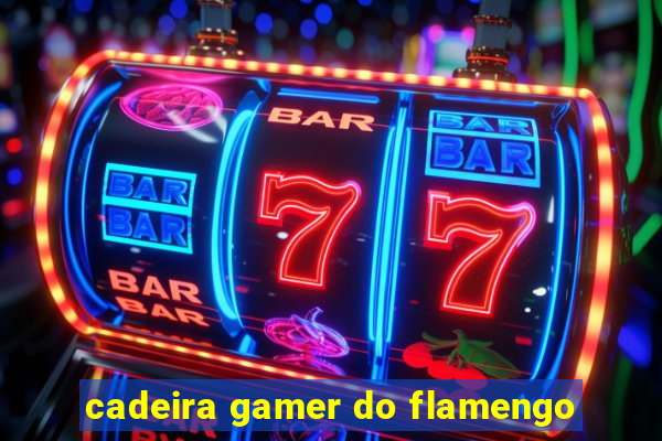 cadeira gamer do flamengo