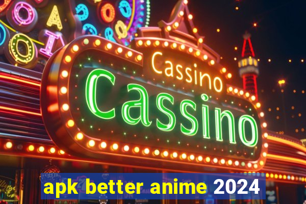 apk better anime 2024