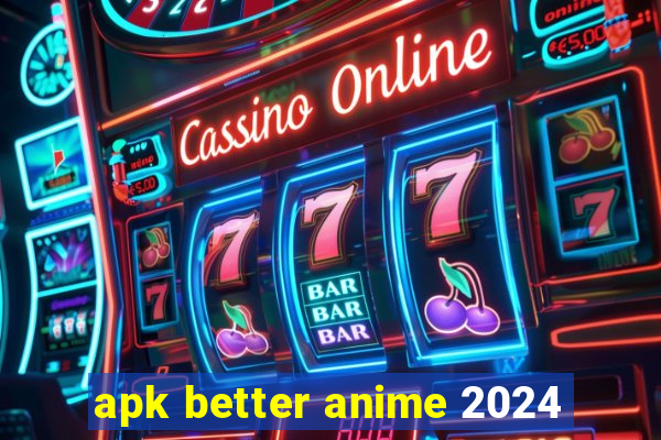 apk better anime 2024