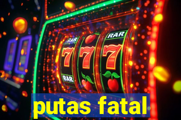 putas fatal