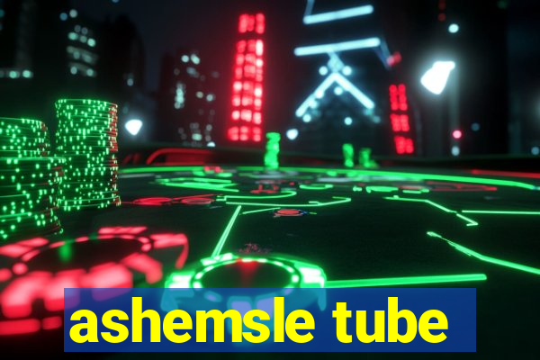 ashemsle tube