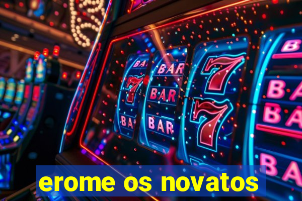 erome os novatos