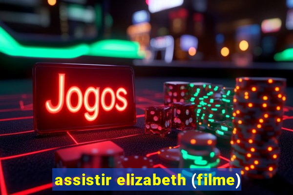 assistir elizabeth (filme)