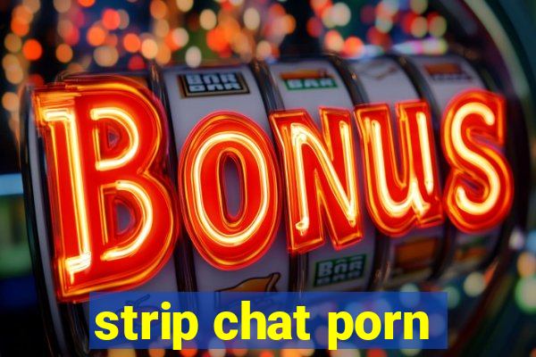 strip chat porn