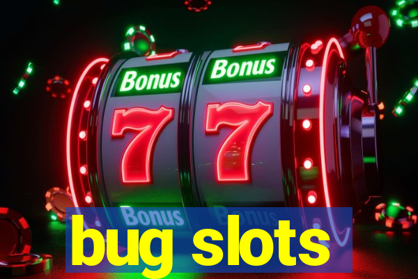 bug slots