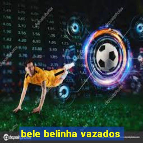 bele belinha vazados