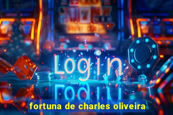 fortuna de charles oliveira