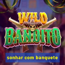 sonhar com banquete