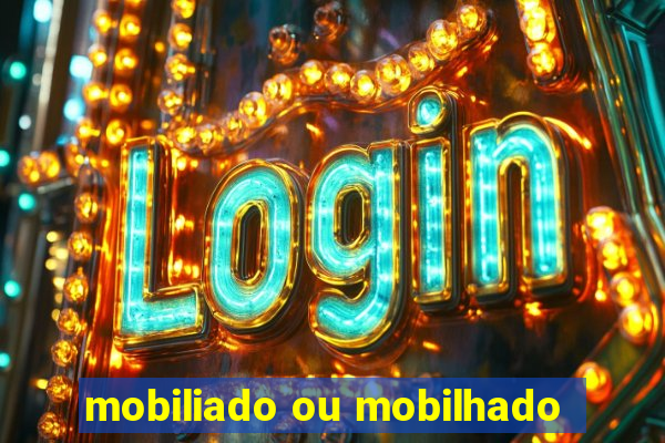 mobiliado ou mobilhado