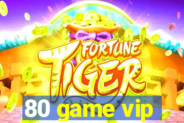 80 game vip