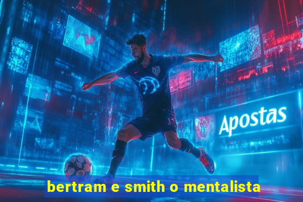 bertram e smith o mentalista