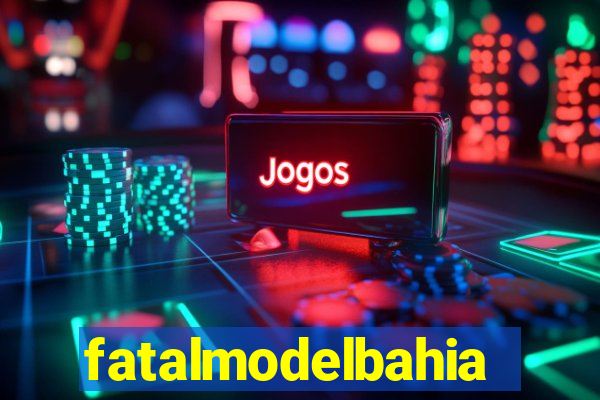 fatalmodelbahia