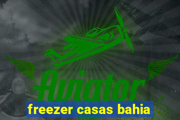 freezer casas bahia