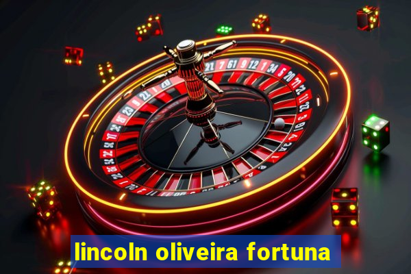 lincoln oliveira fortuna