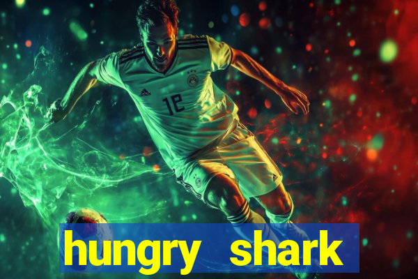 hungry shark evolution dinheiro infinito 2024