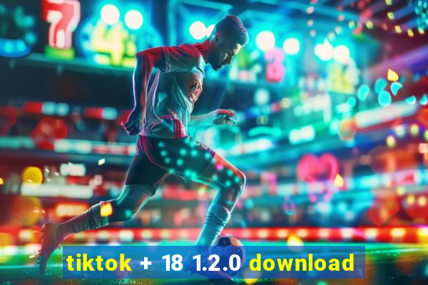 tiktok + 18 1.2.0 download