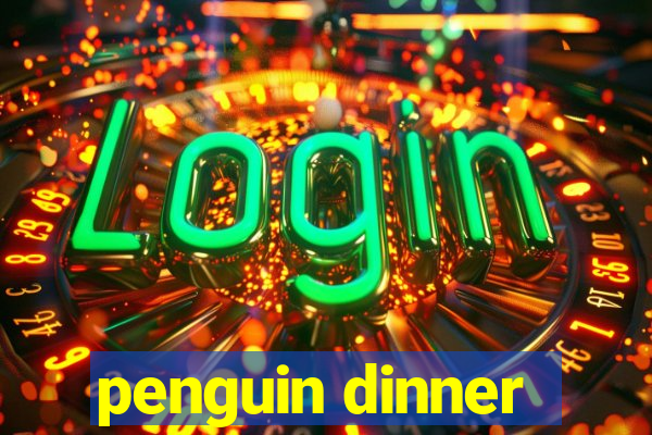 penguin dinner