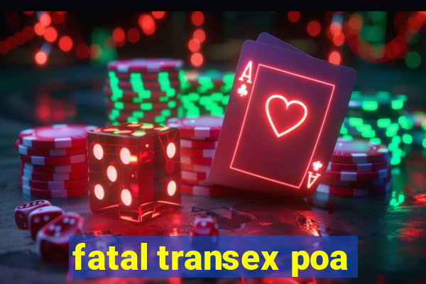 fatal transex poa