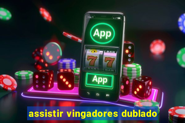 assistir vingadores dublado