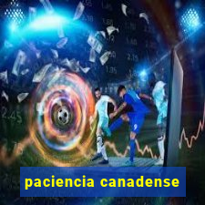 paciencia canadense