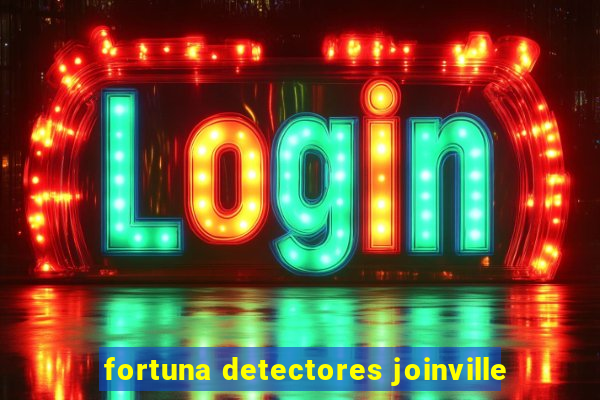 fortuna detectores joinville