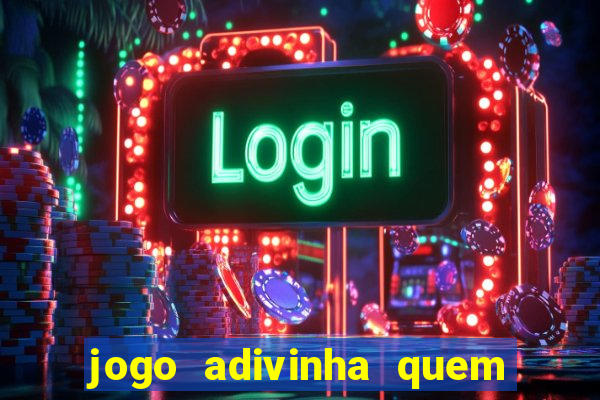 jogo adivinha quem sou eu