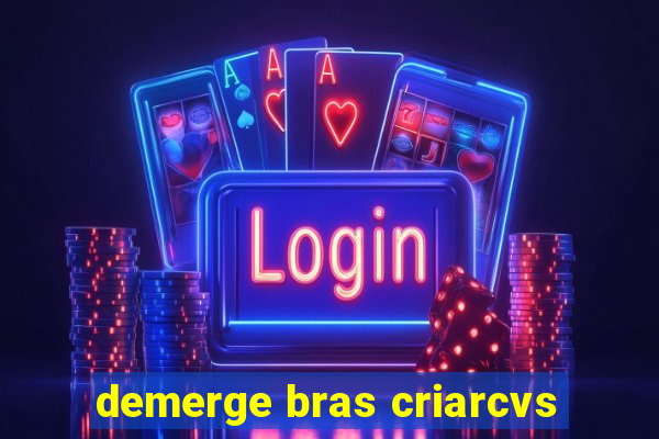 demerge bras criarcvs