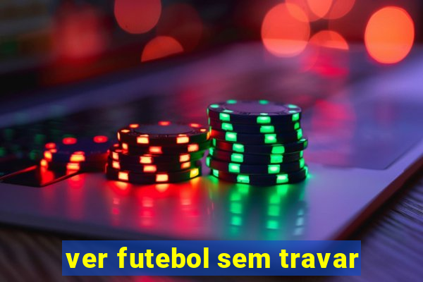 ver futebol sem travar