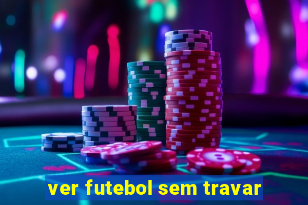 ver futebol sem travar