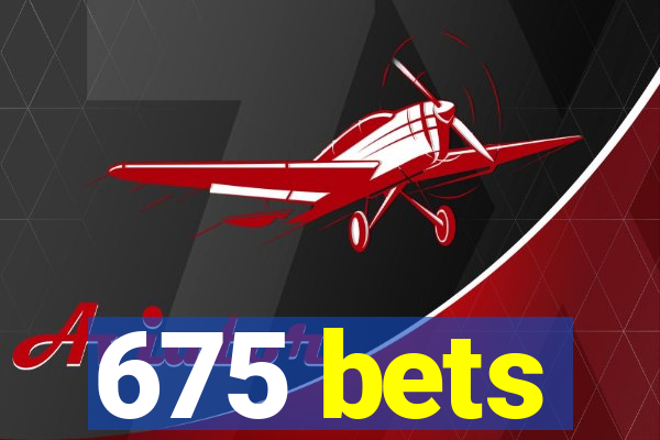 675 bets