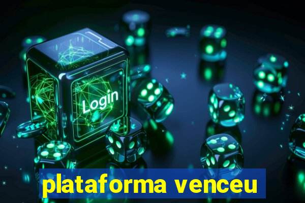 plataforma venceu