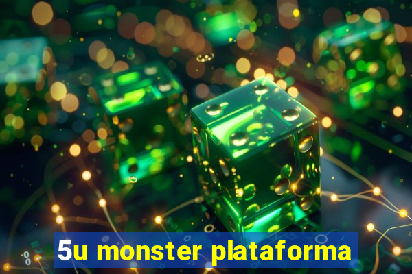 5u monster plataforma