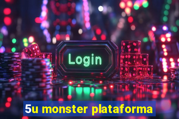 5u monster plataforma