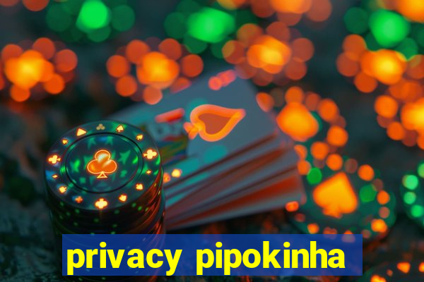 privacy pipokinha