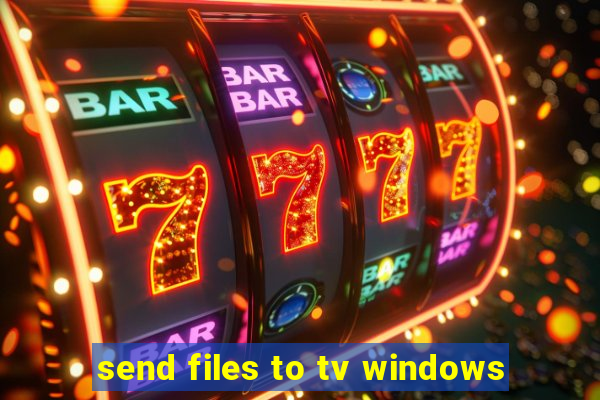 send files to tv windows