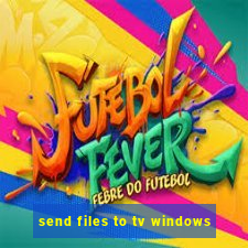 send files to tv windows