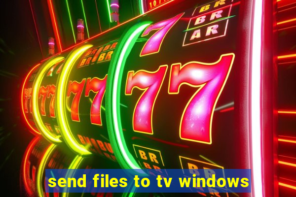 send files to tv windows