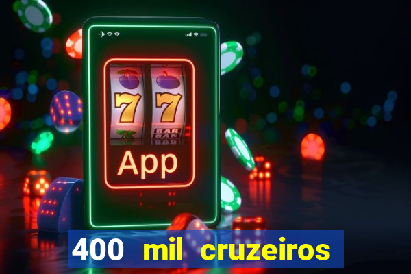 400 mil cruzeiros em reais