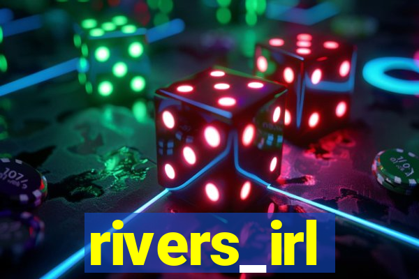 rivers_irl