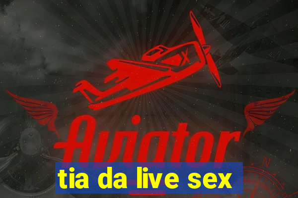 tia da live sex