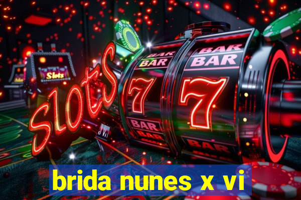 brida nunes x vi