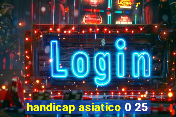 handicap asiatico 0 25